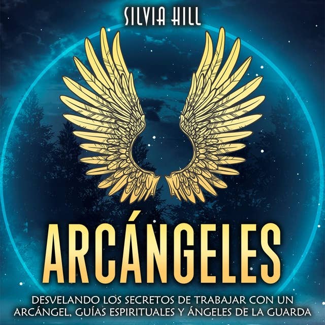Arcángeles: Desvelando los secretos de trabajar con un arcángel, guías espirituales y ángeles de la guarda