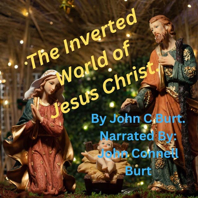 The Inverted World of Jesus Christ.: What the World Looks Like Through the Very Eyes of Jesus Christ?