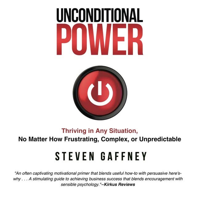 Unconditional Power: Thriving in Any Situation, No Matter How Frustrating, Complex, or Unpredictable