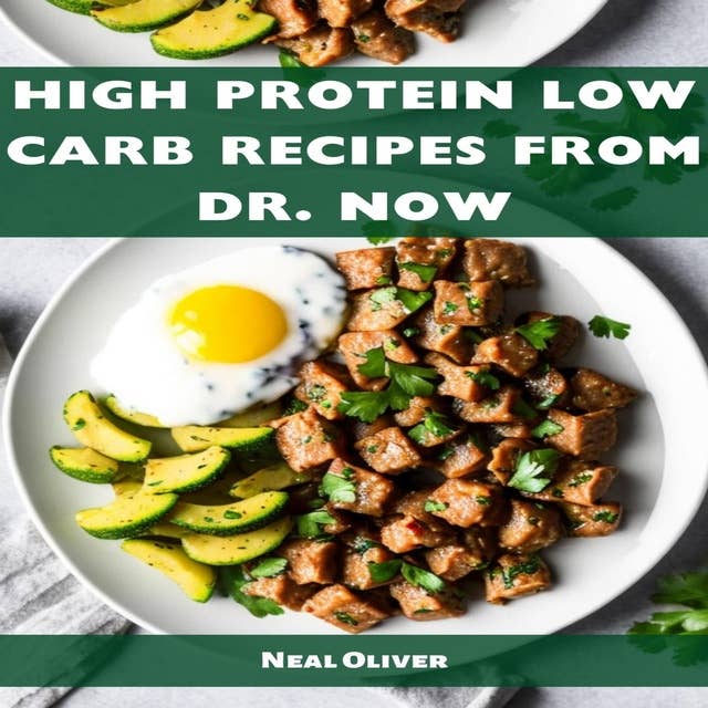 HIGH PROTEIN LOW CARB RECIPES FROM DR NOW: Delectable Recipes for Weight Loss and Optimal Health from Dr. Now (2023 Beginner Guide)