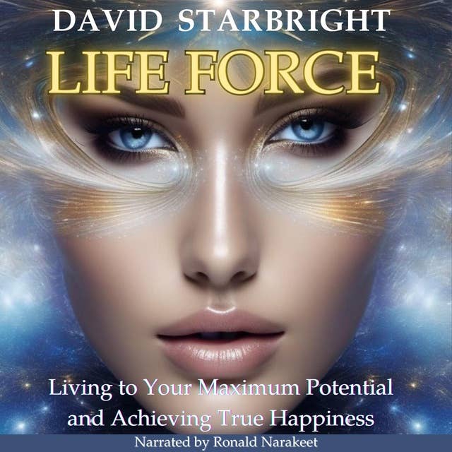 Life Force: Living to Your Maximum Potential and Achieving True Happiness