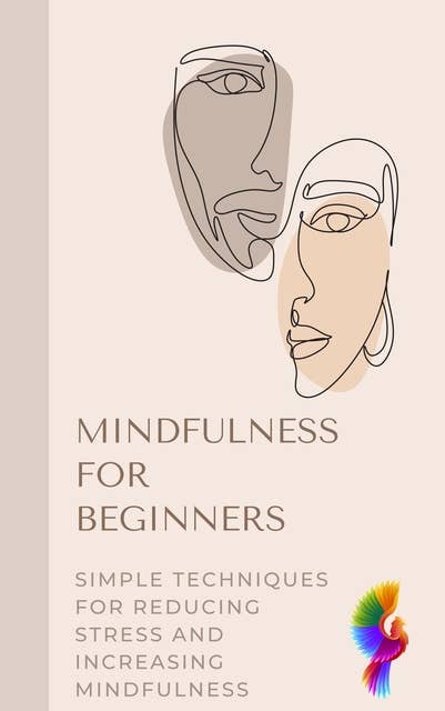 Mindfulness for Beginners: Simple Techniques for Reducing Stress and Increasing Mindfulness
