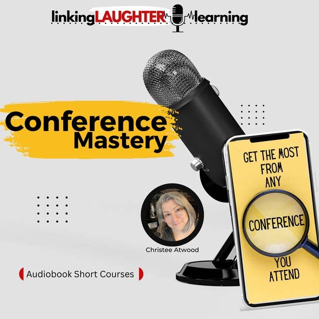Conference Mastery: Get the Most From Any Conference You Attend