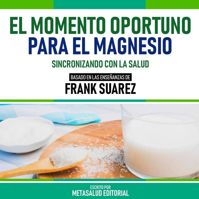 El Momento Oportuno Para El Magnesio - Basado En Las Enseñanzas De Frank Suarez: Sincronizando Con La Salud