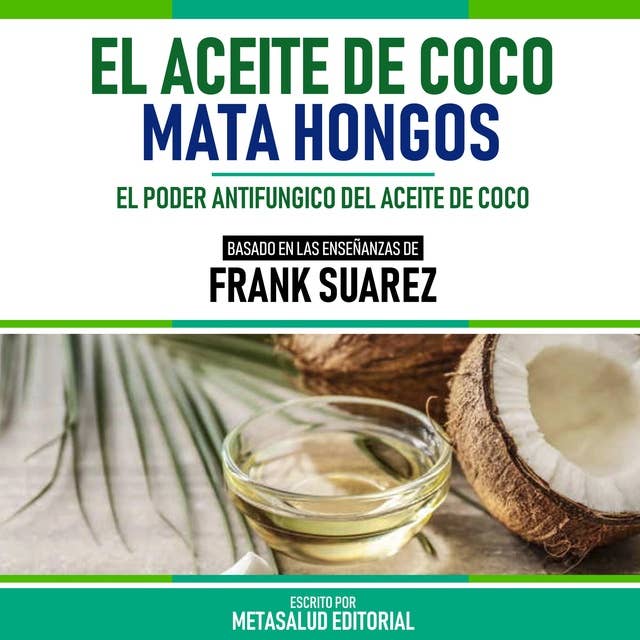 El Aceite De Coco Mata Hongos - Basado En Las Enseñanzas De Frank Suarez: El Poder Antifungico Del Aceite De Coco
