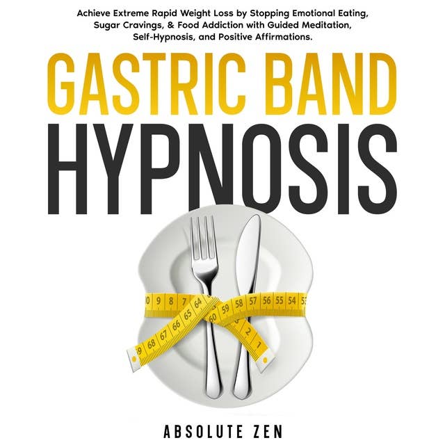 Gastric Band Hypnosis: Achieve Extreme Rapid Weight Loss by Stopping Emotional Eating, Sugar Cravings, & Food Addiction with Guided Meditation, Self-Hypnosis, and Positive Affirmations.