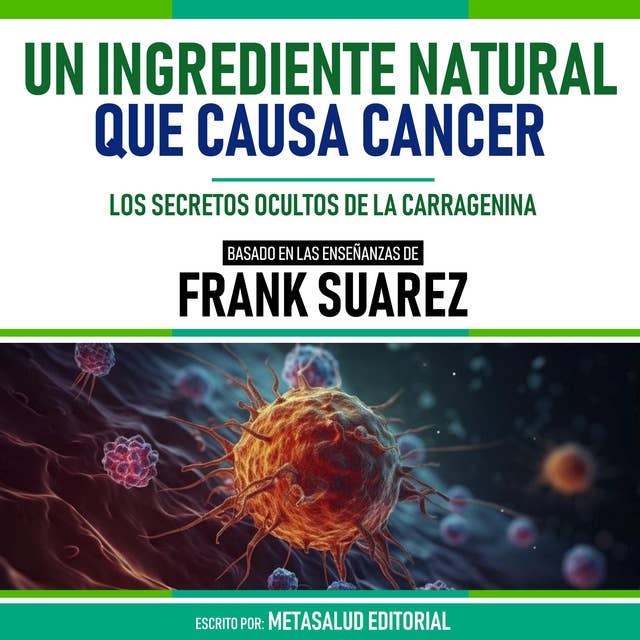 Un Ingrediente Natural Que Causa Cancer - Basado En Las Enseñanzas De Frank Suarez: Los Secretos Ocultos De La Carragenina