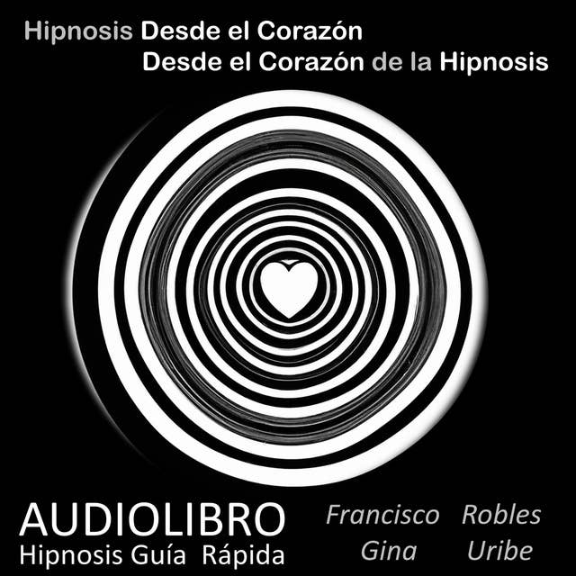 Hipnosis desde el Corazón - Desde el Corazón de la Hipnosis: Hipnosis Guía Rápida