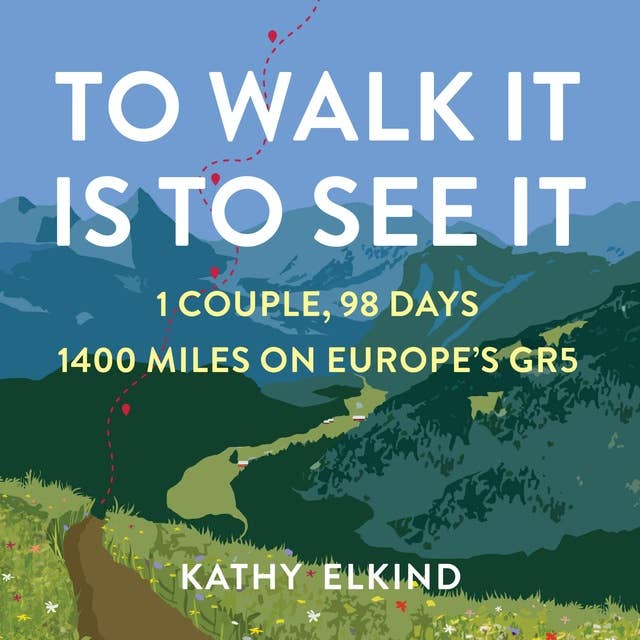 To Walk It Is To See It: 1 Couple, 98 Days, 1400 Miles on Europe's GR5