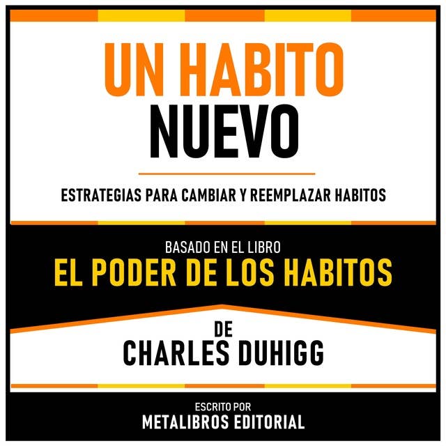 Un Habito Nuevo - Basado en el Libro El Poder De Los Habitos De Charles Duhigg: Estrategias Para Cambiar Y Reemplazar Habitos