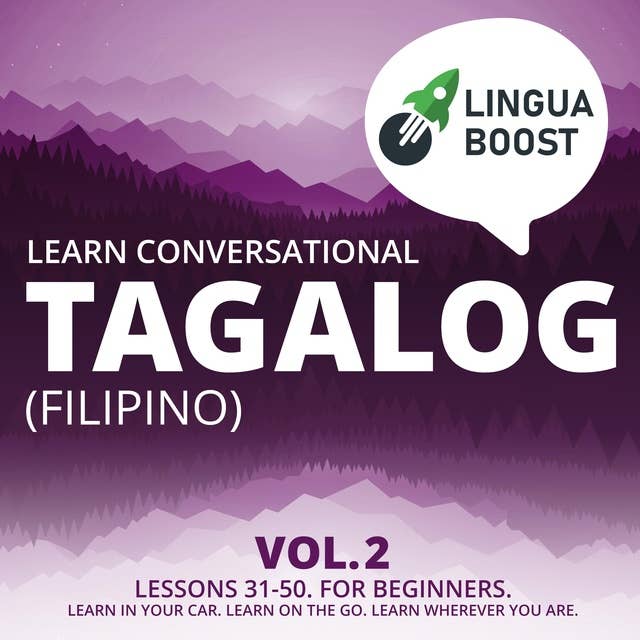 Learn Conversational Tagalog (Filipino) Vol. 2: Lessons 31-50. For beginners. Learn in your car. Learn on the go. Learn wherever you are.