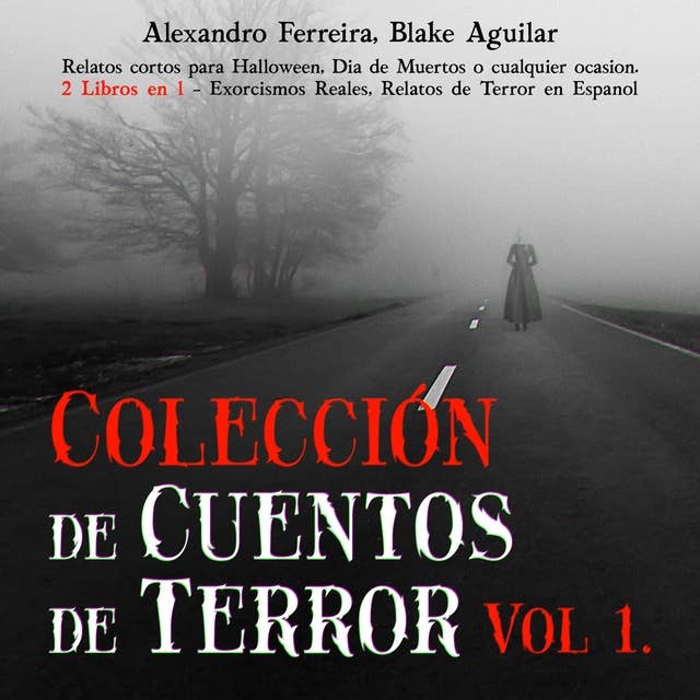 Colección de Cuentos de Terror Vol 1.: Relatos cortos para Halloween, Día de Muertos o cualquier ocasión. 2 Libros en 1 - Exorcismos Reales, Relatos de Terror en Español