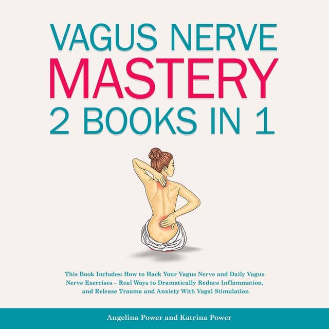 Vagus Nerve Mastery (2 Books in 1): This Book Includes: How to Hack Your Vagus Nerve and Daily Vagus Nerve Exercises – Real Ways to Dramatically Reduce Inflammation, and Release Trauma and Anxiety With Vagal Stimulation