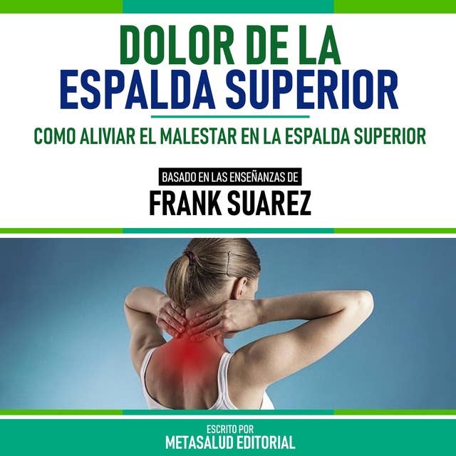 Dolor De La Espalda Superior - Basado En Las Enseñanzas De Frank Suarez: Como Aliviar El Malestar En La Espalda Superior