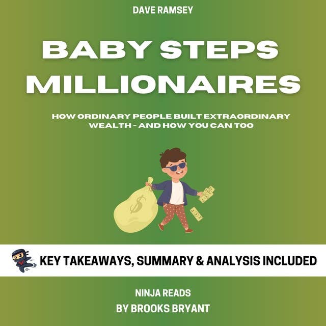 Summary: Baby Steps Millionaires: How Ordinary People Built Extraordinary Wealth - and How You Can Too By Dave Ramsey: Key Takeaways, Summary and Analysis