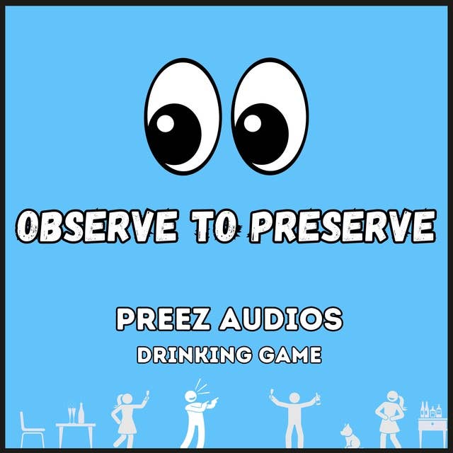 Observe to Preserve: Preez Audios Drinking Game