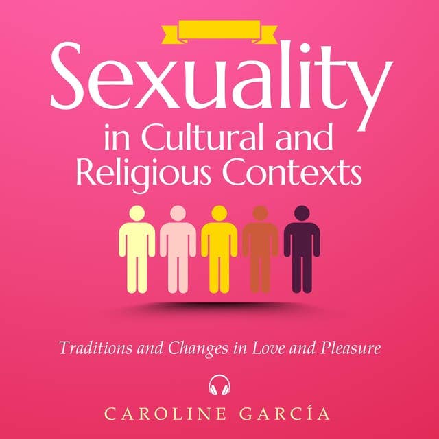 Sexuality in Cultural and Religious Contexts: Traditions and Changes in Love and Pleasure