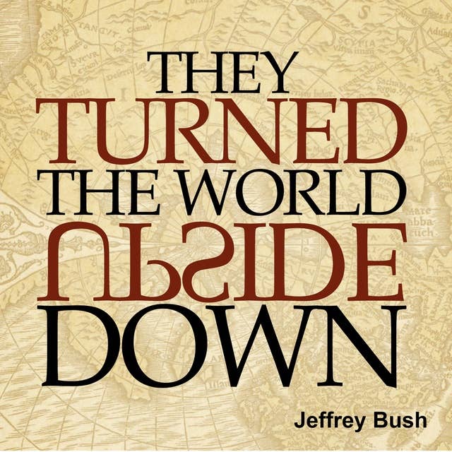 They Turned the World Upside Down: A 71-day devotional based on the lives of common people who transformed the world they live in