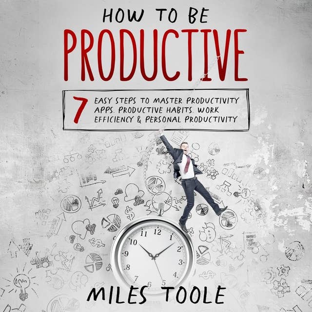 How to Be Productive: 7 Easy Steps to Master Productivity Apps, Productive Habits, Work Efficiency & Personal Productivity