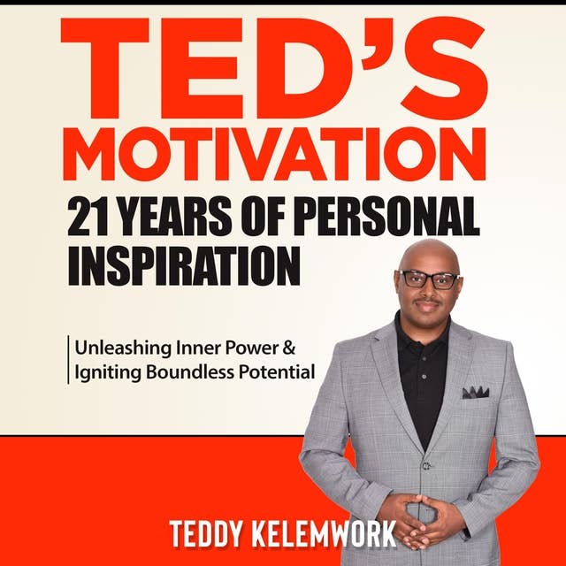 Ted’s motivation 21 years of personal inspiration: Unleashing Inner Power & Igniting Boundless Potential