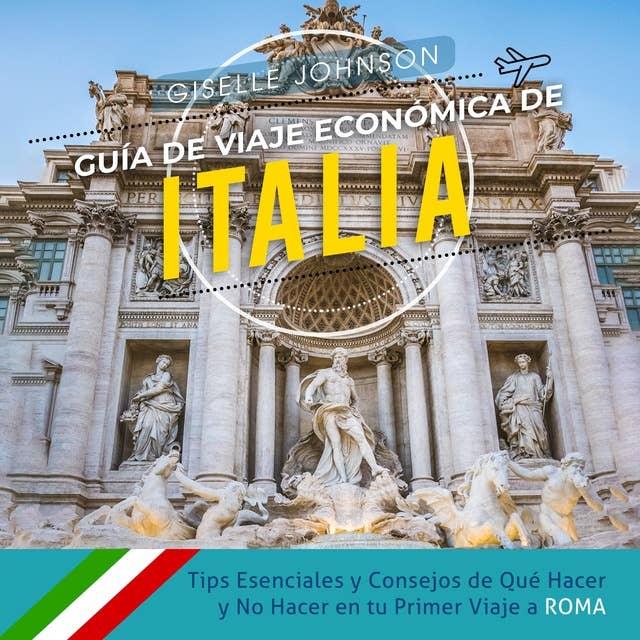 Guía de Viaje económica de Italia:: Tips esenciales y consejos de qué hacer y no hacer en tu primer viaje a Roma (Spanish Edition)