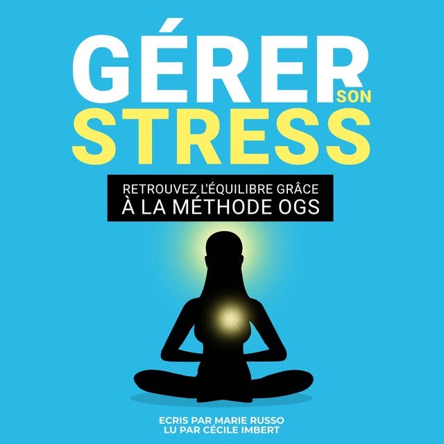 GÉRER SON STRESS : Retrouvez l'Équilibre grâce à la Méthode OGS: Lutter contre le Stress | Stress Anxiété Angoisse | Gestion du stress