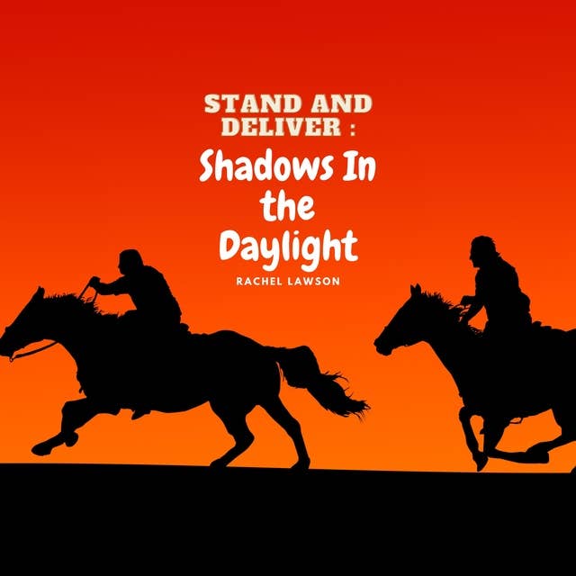 Stand and Deliver: Shadows in the Daylight: A Tale of the Highways of Old