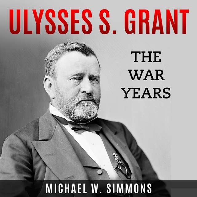 Ulysses S. Grant: The War Years
