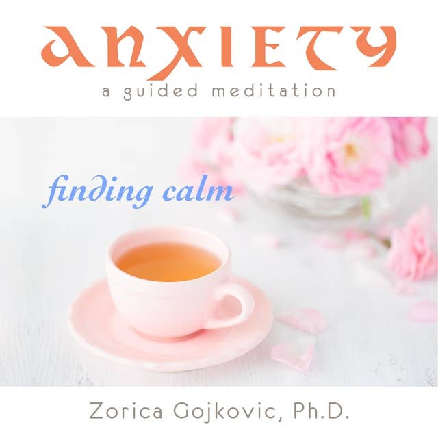 Anxiety, Finding Calm: A Guided Meditation