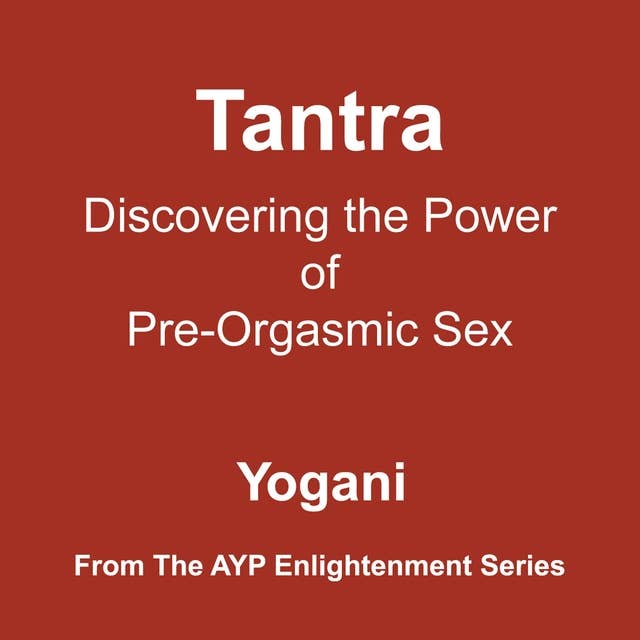 Tantra - Discovering the Power of Pre-Orgasmic Sex (Enlightenment Series Book 3)