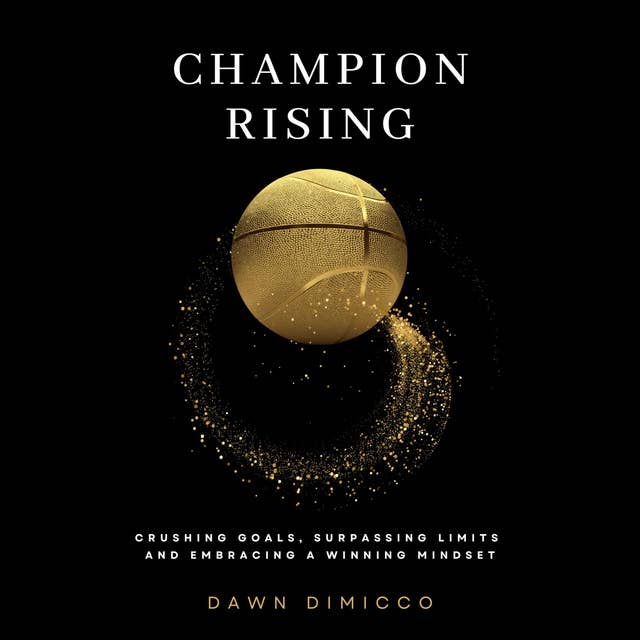 Champion Rising: Crushing Goals, Surpassing Limits, and Embracing a Winning Mindset
