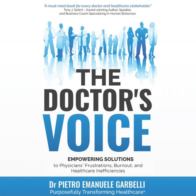 The Doctor's Voice: Empowering Solutions to Physicians' Frustrations, Burnout, and Healthcare Inefficiencies