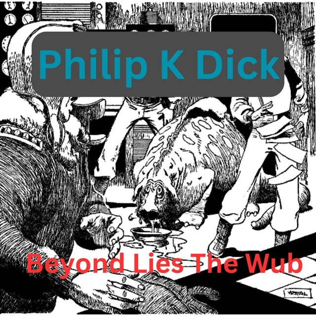 Philip K. Dick - Beyond Lies the Wub: It was a 400 pound slobbering, disgusting blob with tiny piggy eyes but maybe it was good to eat?