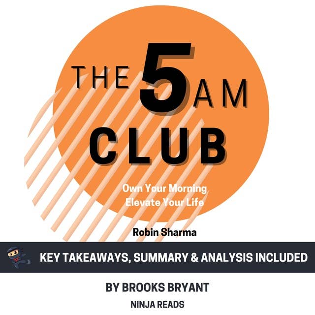Summary: The 5AM Club: Own Your Morning. Elevate Your Life. by Robin Sharma: Key Takeaways, Summary & Analysis