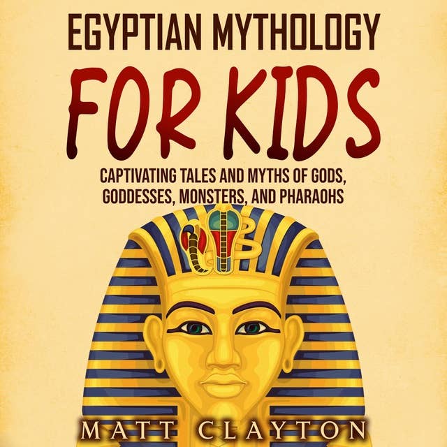 Egyptian Mythology for Kids: Captivating Tales and Myths of Gods, Goddesses, Monsters, and Pharaohs