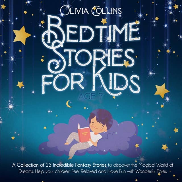 Bedtime Stories for Kids Age 7: A Collection of 15 Incredible Fantasy Stories to discover the Magical World of Dreams, help your children Feel Relaxed and Have Fun with Wonderful Tales