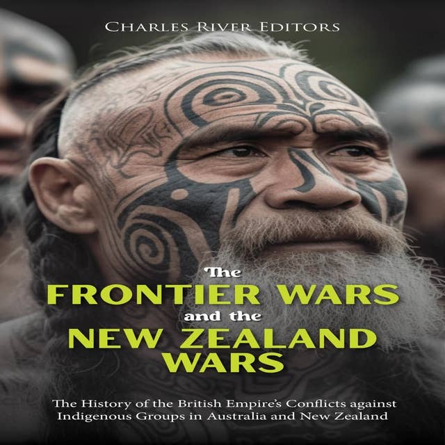 The Frontier Wars and the New Zealand Wars: The History of the British Empire’s Conflicts against Indigenous Groups in Australia and New Zealand