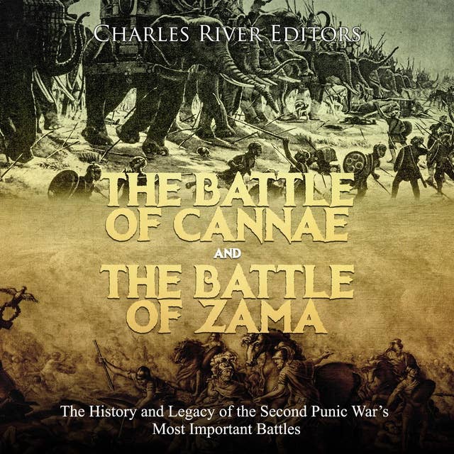 The Battle of Cannae and the Battle of Zama: The History and Legacy of the Second Punic War’s Most Important Battles