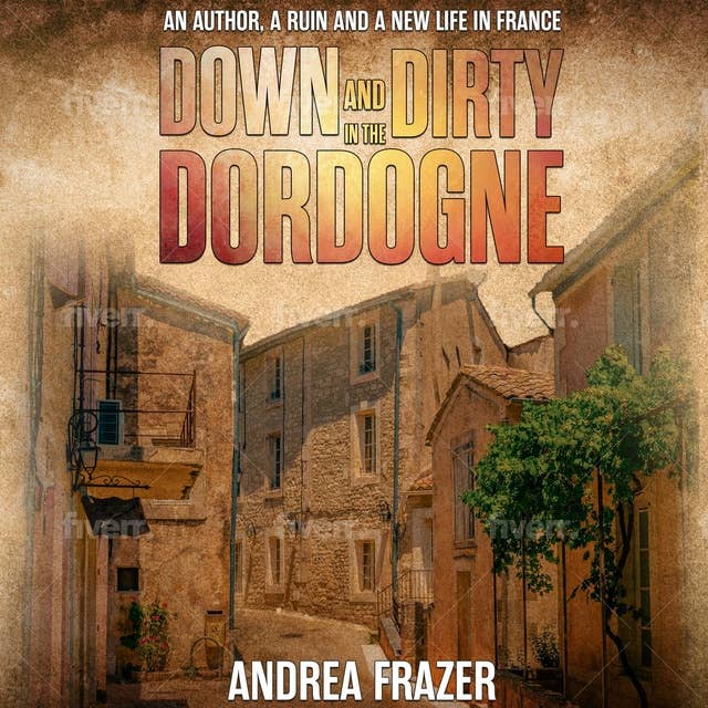 Down and Dirty in the Dordogne: An author, a ruin and a new life in France