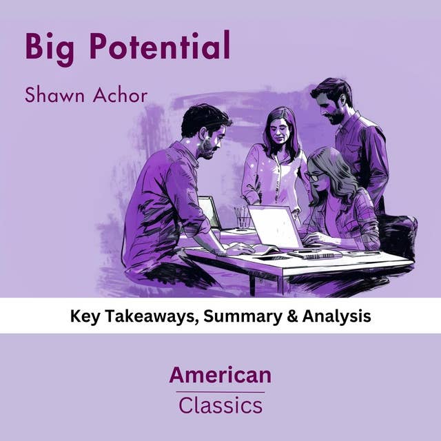 Big Potential by Shawn Achor: Key Takeaways, Summary & Analysis