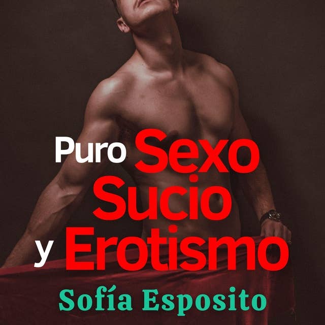 Puro Sexo Sucio y Erotismo con Romance: Relatos cortos eróticos para adultos, historias de sexo caliente y BDSM, cuentos de amor completos