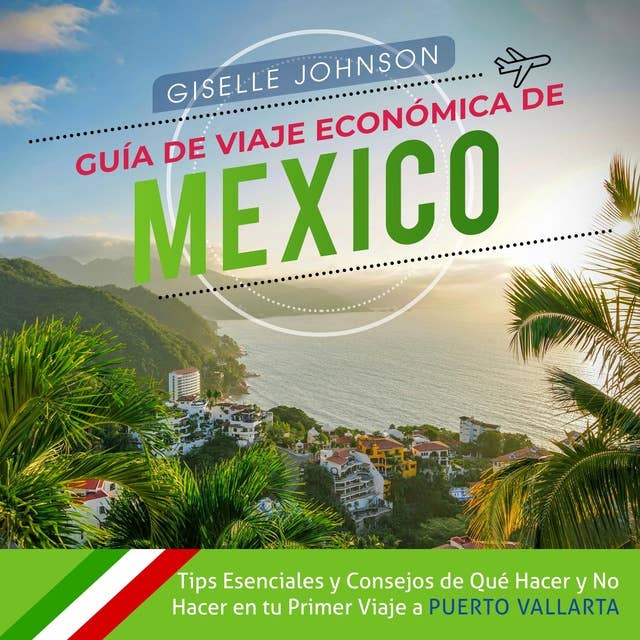 Guía de Viaje económica de México:: Tips esenciales y consejos de qué hacer y no hacer en tu primer viaje a Puerto Vallarta (Spanish Edition)