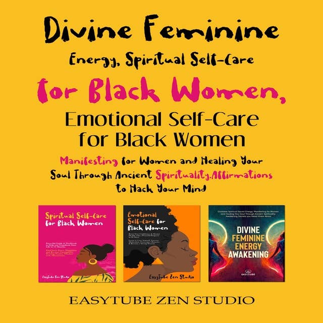 Divine Feminine Energy, Spiritual Self-Care for Black Women & Emotional Self–Care for Black Women: Manifesting for Women and Healing Your Soul Through Ancient Spirituality. Affirmations to Hack Your Mind