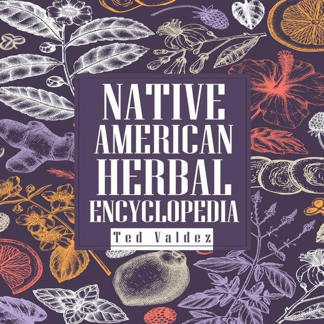 NATIVE AMERICAN HERBAL ENCYCLOPEDIA: A Comprehensive Guide to Traditional Healing Plants and Remedies of Indigenous North America (2023 Beginner Crash Course)