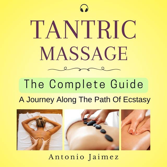 Tantric Massage, the Complete Guide: A Journey Along The Path Of Ecstasy