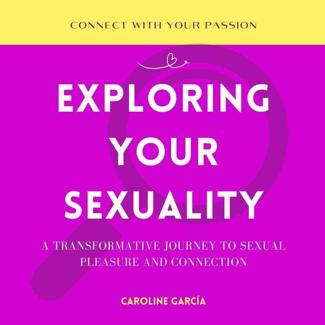 Exploring Your Sexuality: A Transformative Journey to Sexual Pleasure and Connection
