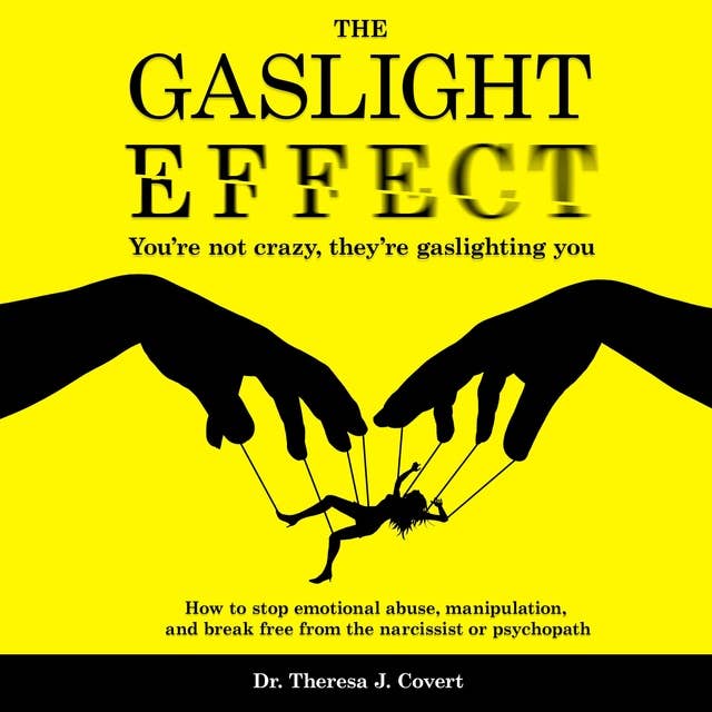 The Gaslight Effect: You’re Not Crazy, They’re Gaslighting You - How to Stop Emotional Abuse, Manipulation, and Break Free From the Narcissist or Psychopath