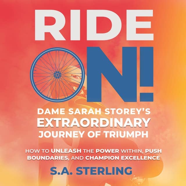 Ride On! Dame Sarah Storey's Extraordinary Journey of Triumph: How to Unleash the Power Within, Push Boundaries, and Champion Excellence