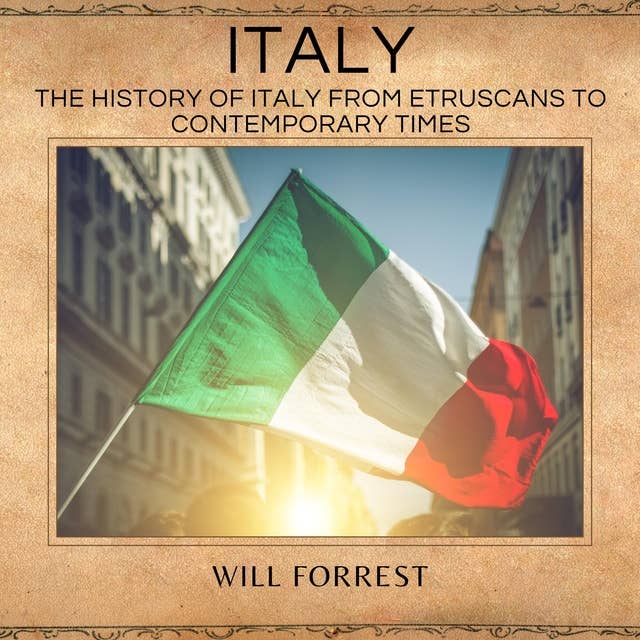 Italy: the History of Italy from Etruscans to Contemporary Times