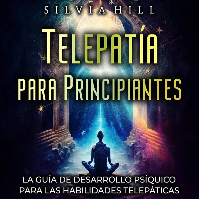 Telepatía para principiantes: La guía de desarrollo psíquico para las habilidades telepáticas